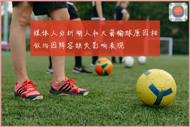 媒体人分析湖人和火箭输球原因相似均因阵容缺失影响表现